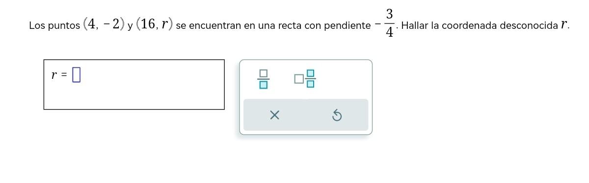 Los puntos \( (4,-2) \) y \( (16, r) \) se encuentran en una recta con pendiente \( -\frac{3}{4} \). Hallar la coordenada des