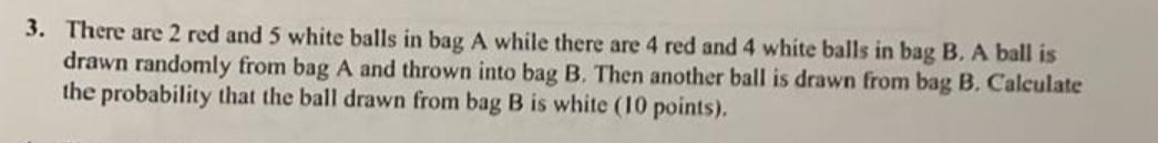 Solved 3. There are 2 red and 5 white balls in bag A while | Chegg.com