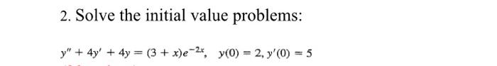 2. Solve the initial value problems: \[ y^{\prime \prime}+4 y^{\prime}+4 y=(3+x) e^{-2 x}, \quad y(0)=2, y^{\prime}(0)=5 \]