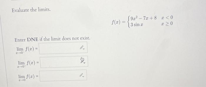 Evaluate the limits.
\[
f(x)=\left\{\begin{array}{ll}
9 x^{2}-7 x+8 & x<0 \\
3 \sin x & x \geq 0
\end{array}\right.
\]
Enter 
