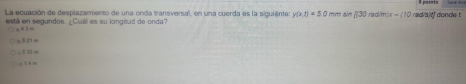 La ecuación de desplazamiento de una onda transversal, en una cuerda es la siguiēnte: \( y(x, t)=5.0 \mathrm{~mm} \sin [(30 \