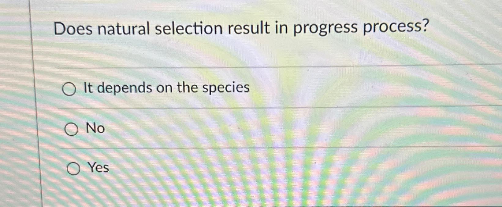 Solved Does natural selection result in progress process?It