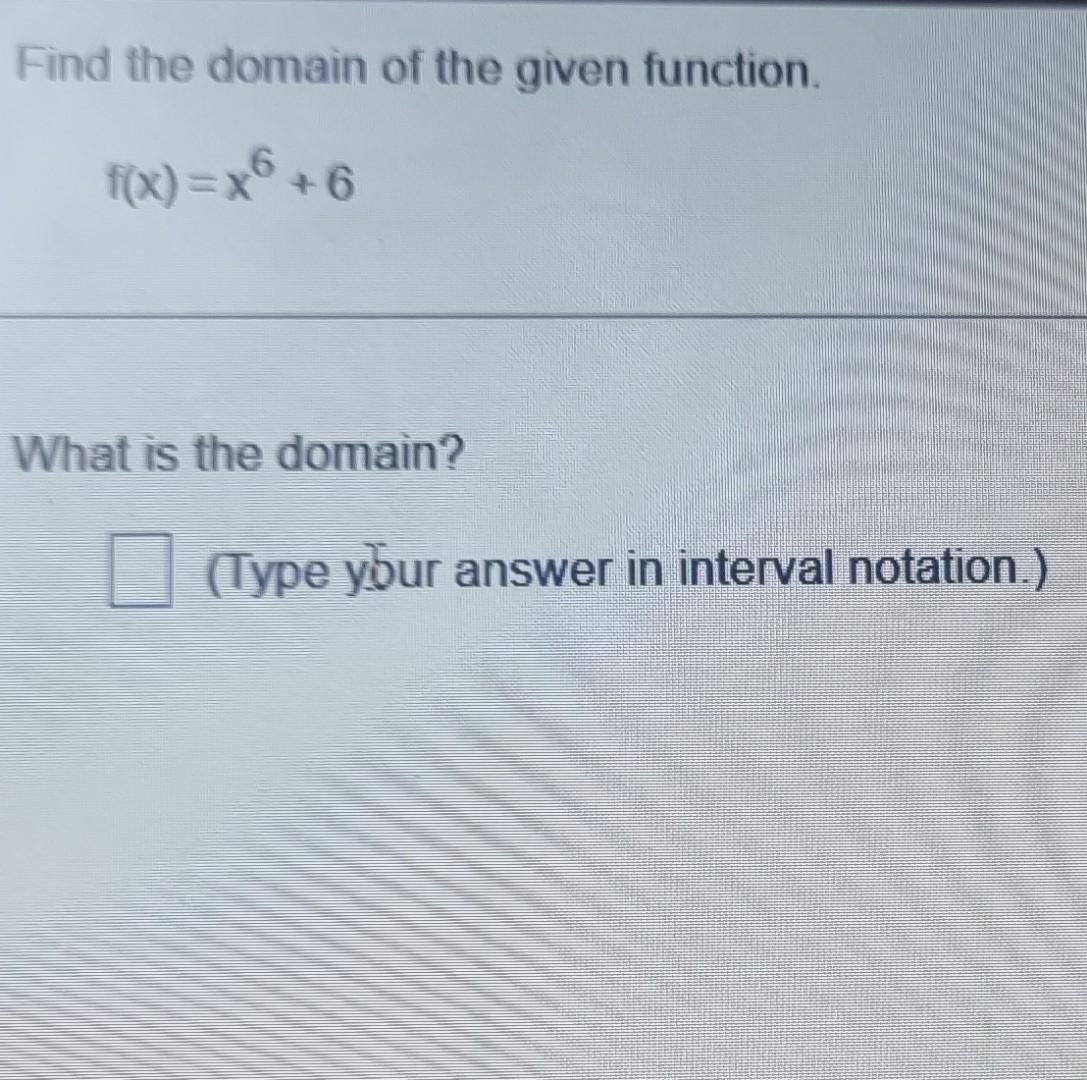 Solved Find the domain of the given function. f(x)=x6+6 What | Chegg.com