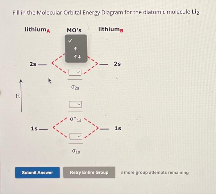 Fill in the Molecular Orbital Energy Diagram for the diatomic molecule \( \mathbf{L i}_{2} \).
8 more group attempts remainin