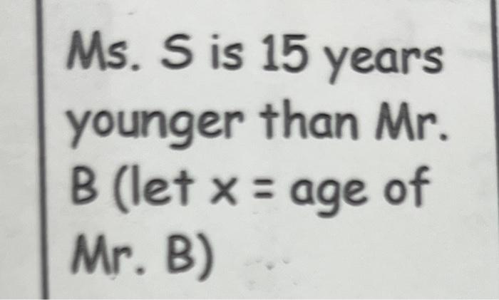 Solved Ms. S Is 15 Years Younger Than Mr. B (let X= Age Of | Chegg.com