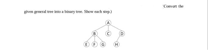 Solved Convert the given general tree into a binary tree. | Chegg.com