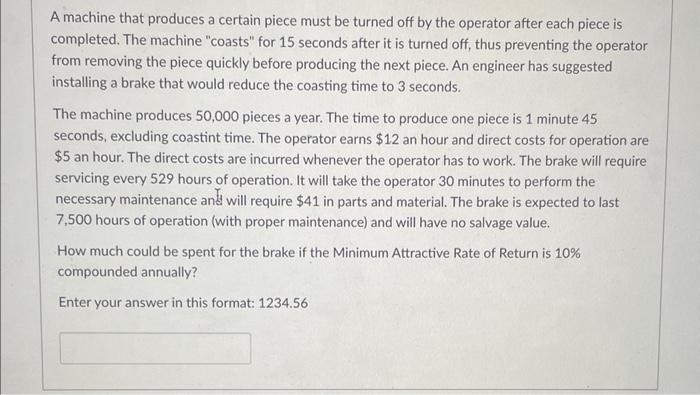 A machine that produces a certain piece must be turned off by the operator after each piece is completed. The machine coasts