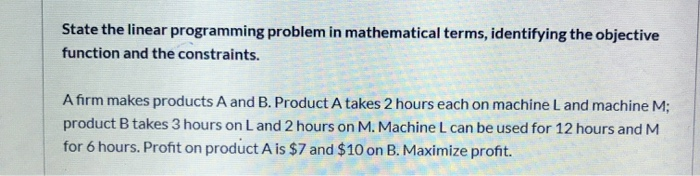 Solved State the linear programming problem in mathematical | Chegg.com