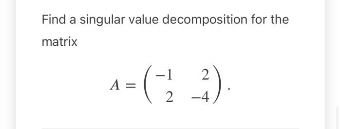 Solved Find A Singular Value Decomposition For The Matrix 2 | Chegg.com