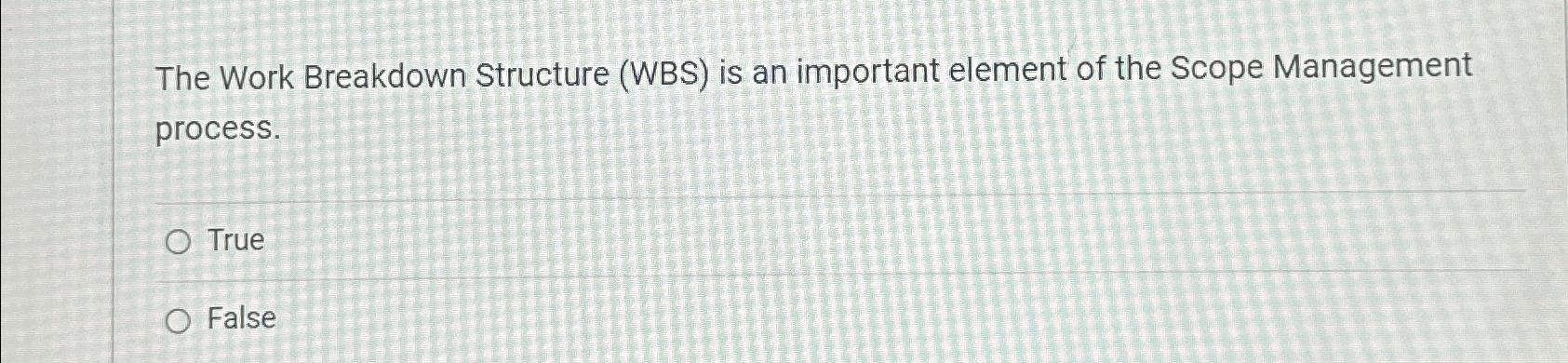 Solved The Work Breakdown Structure (WBS) ﻿is an important | Chegg.com