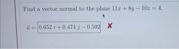 Solved Find a vector normal to the plane 11x+8y−10z=4. n= | Chegg.com