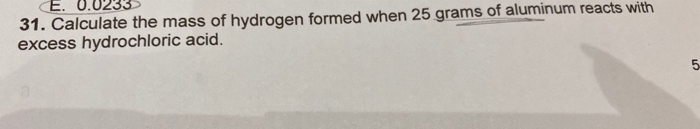 Solved E. 31. Calculate The Mass Of Hydrogen Formed When 25 | Chegg.com