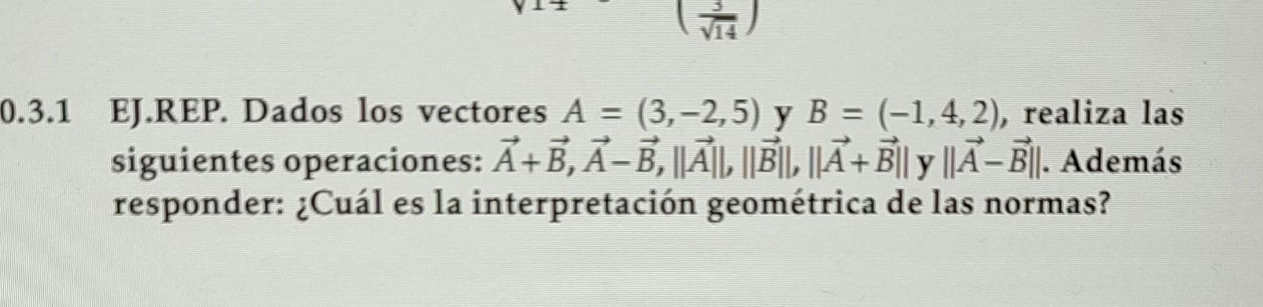 3.1 EJ.REP. Dados los vectores \( A=(3,-2,5) \) y \( B=(-1,4,2) \), realiza las siguientes operaciones: \( \vec{A}+\vec{B}, \