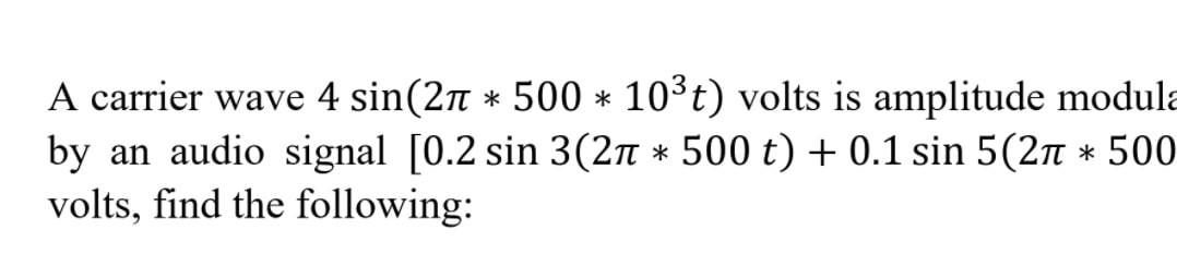 Solved A carrier signal 4 sin (2*Pi * 500* 10^3 t) volts is | Chegg.com