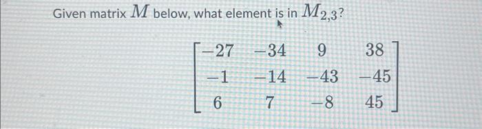 Solved Given matrix M below, what element is in M2,3 ? | Chegg.com