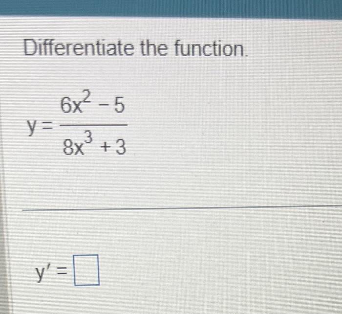 Differentiate the function. \[ y=\frac{6 x^{2}-5}{8 x^{3}+3} \]