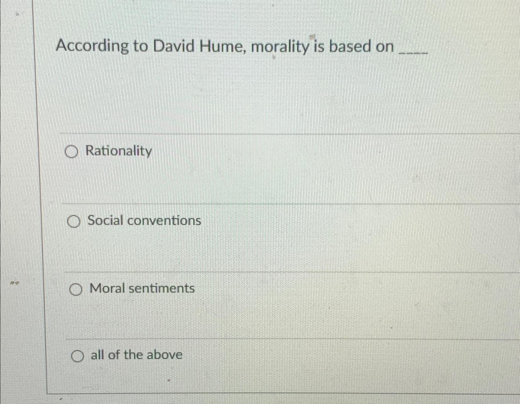Solved According to David Hume, morality is based