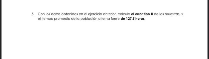 5. Con los datos obtenidos en el ejercicio anterior, calcule el error tipo Il de las muestras, si el tiempo promedio de la po