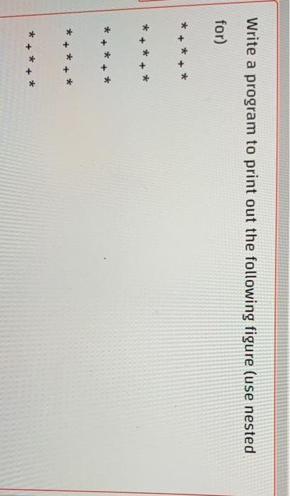 Solved Write a program to print out the following figure | Chegg.com