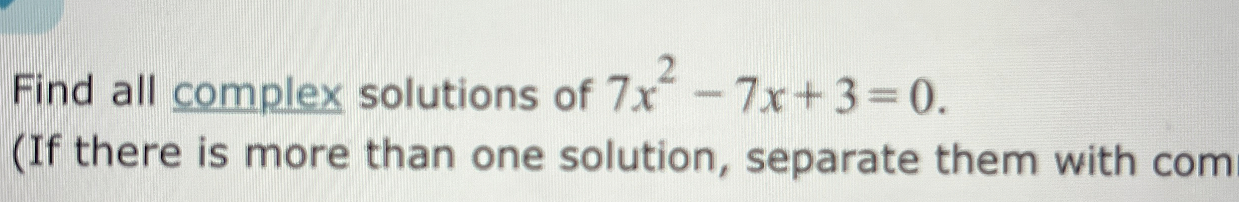 Solved Find all complex solutions of 7x2-7x+3=0(If there is | Chegg.com