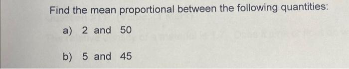 Solved Find The Mean Proportional Between The Following | Chegg.com