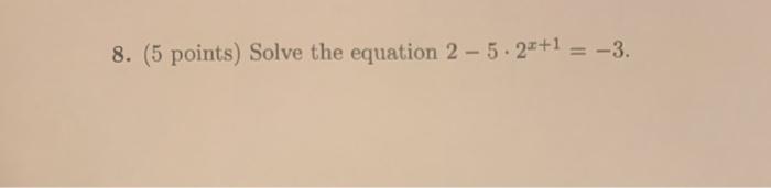 Solved 8. (5 points) Solve the equation 2 - 5.24+1 = -3. | Chegg.com