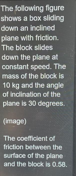 The following figure shows a box sliding down an inclined plane with friction. The block slides down the plane at constant sp