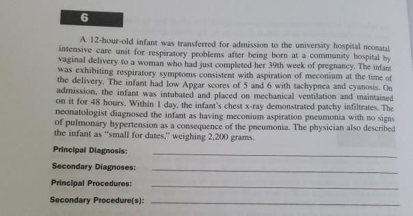 6 A 12-hour-old infant was transferred for admission to the university hospital neonatal intensive care unit for respiratory