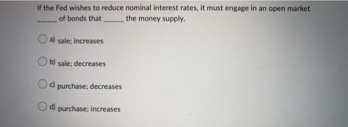 Solved If the Fed wishes to reduce nominal interest rates, | Chegg.com