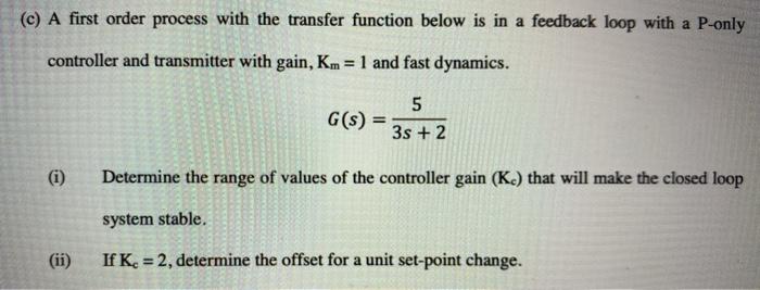 Solved (c) A first order process with the transfer function | Chegg.com