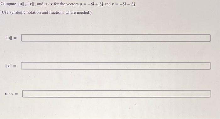 Solved Compute ∥u∥,∥v∥, and u⋅v for the vectors u=−6i+8j and | Chegg.com 