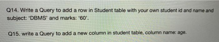 Solved Q14. Write a Query to add a row in Student table with | Chegg.com