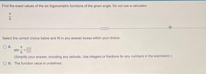Select the correct choice below and fill in any answer boxes within your choice.
A. \( \sin \frac{\pi}{6}= \)
(Simplify your 