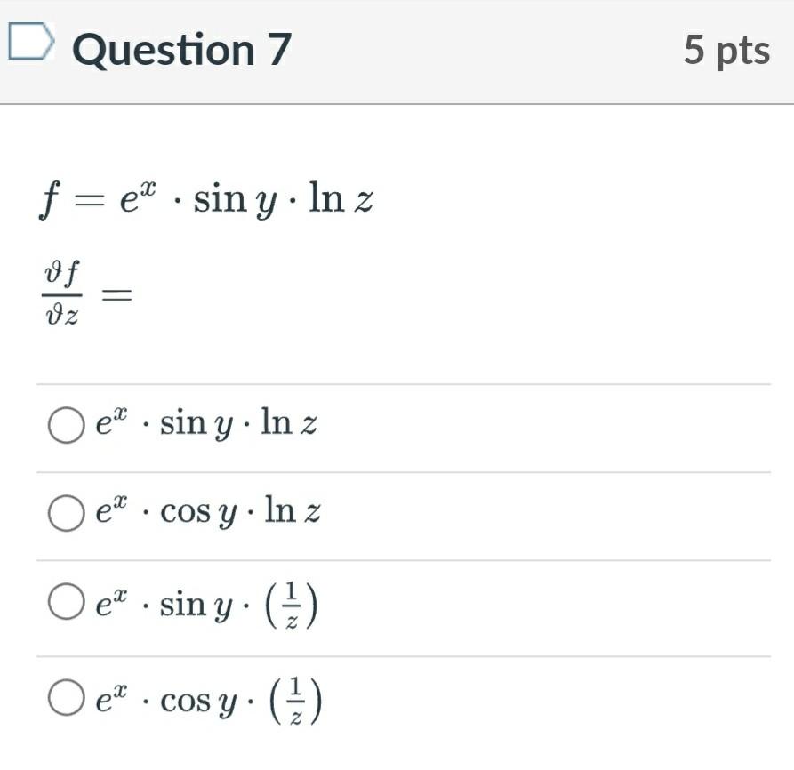 Question 7 \[ \begin{array}{l} f=e^{x} \cdot \sin y \cdot \ln z \\ \frac{\vartheta f}{\vartheta z}= \end{array} \] \( e^{x} \