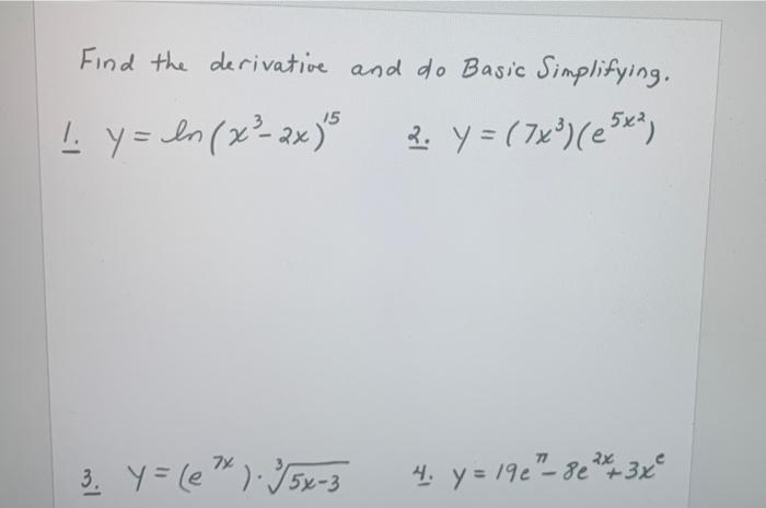 Find the derivative and do Basic Simplifying. 15 1. y = ln (x²³-2x) ¹5 2. Y = (7x³) (e5x²) 3. Y = (e¹x). √√√5x-3 4₁ y = 19e²-