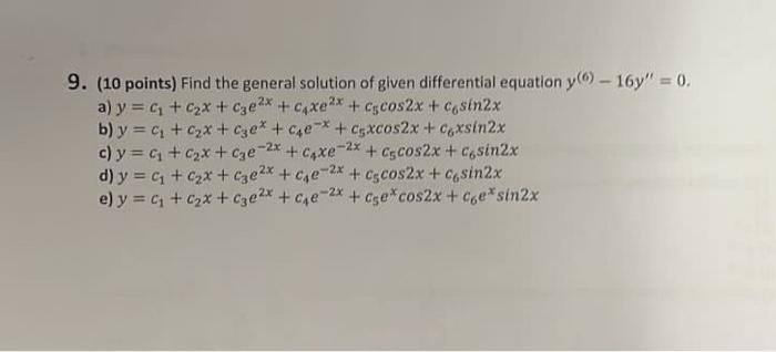 9. (10 points) Find the general solution of given differential equation \( y^{(6)}-16 y^{\prime \prime}=0 \). a) \( y=c_{1}+c