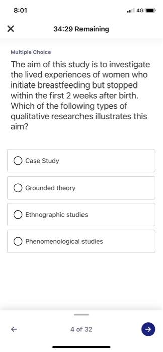 8:01 4G х 34:29 Remaining Multiple Choice The aim of this study is to investigate the lived experiences of women who initiate