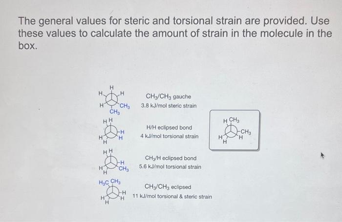 The general values for steric and torsional strain are provided. Use these values to calculate the amount of strain in the mo