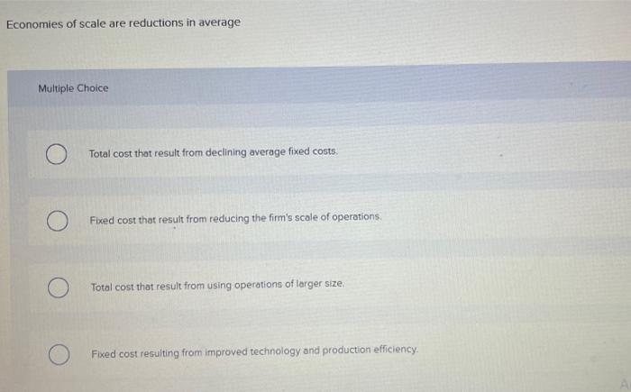 Solved Economies of scale are reductions in average Multiple | Chegg.com