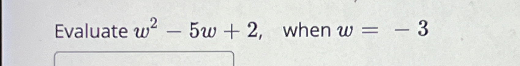 Solved Evaluate w2-5w+2, ﻿when w=-3 | Chegg.com