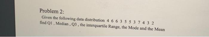 Solved Problem 2: Given the following data distribution 4 6 | Chegg.com
