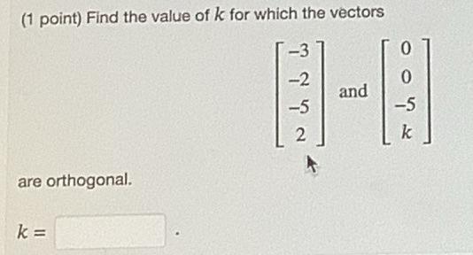 Solved (1 point) Find the value of k for which the vectors | Chegg.com
