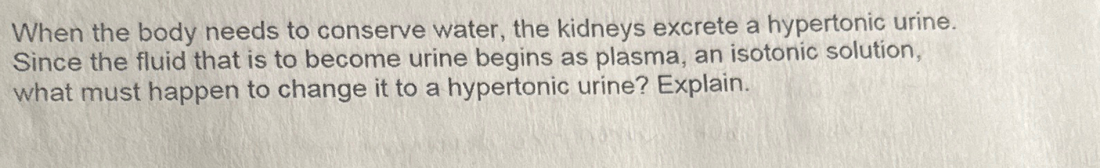 Solved When the body needs to conserve water, the kidneys | Chegg.com