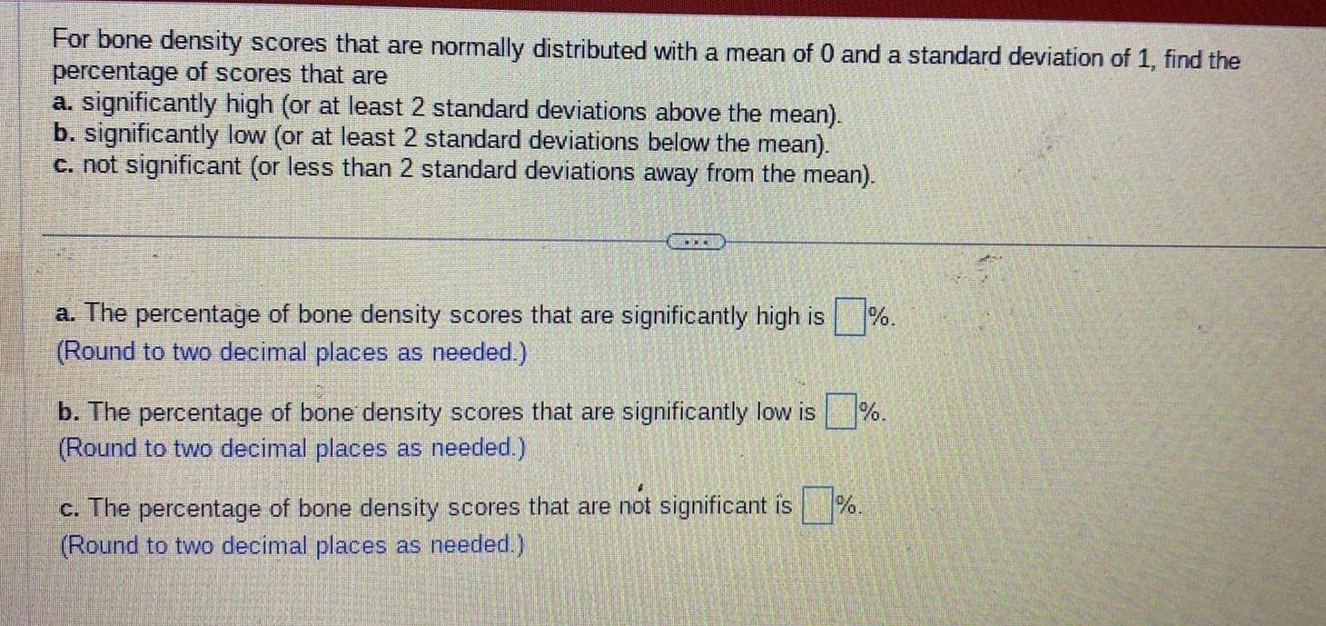 Solved For Bone Density Scores That Are Normally Distributed Chegg Solved for bone density scores that are normally distributed chegg