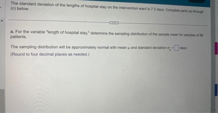 The standard deviation of the lengths of hospital stay on the intervention ward is \( 7.5 \) days. Complete parts (a) through