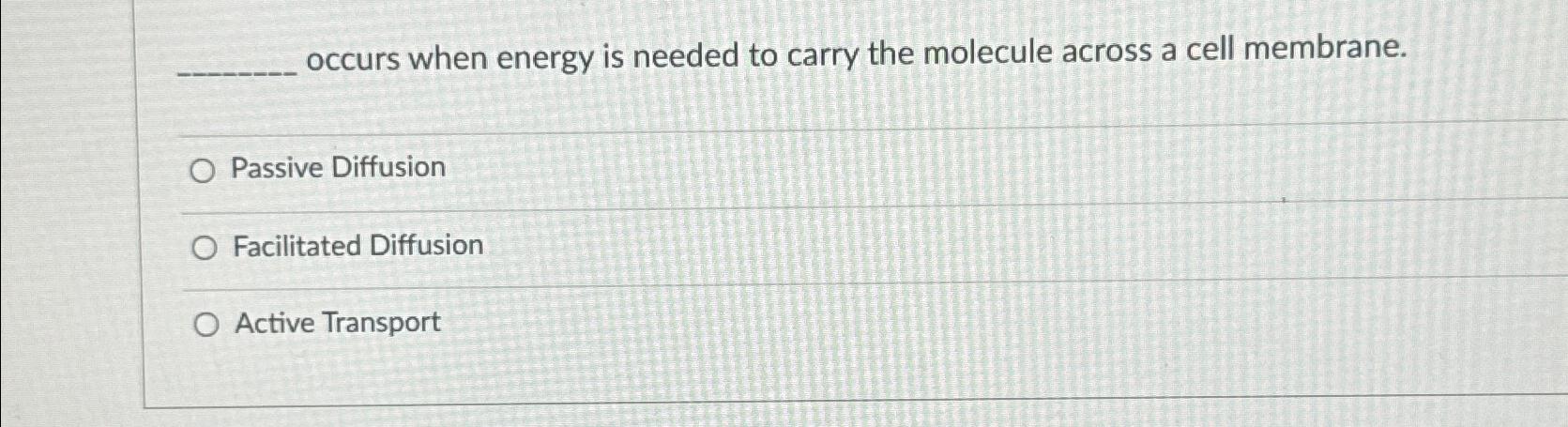 Solved occurs when energy is needed to carry the molecule | Chegg.com