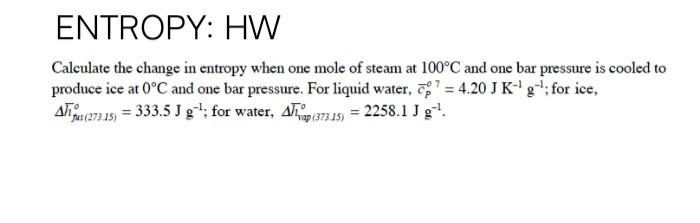 Solved ENTROPY: HW Calculate the change in entropy when one | Chegg.com
