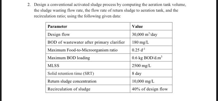 2. Design a conventional activated sludge process by computing the aeration tank volume, the sludge wasting flow rate, the fl