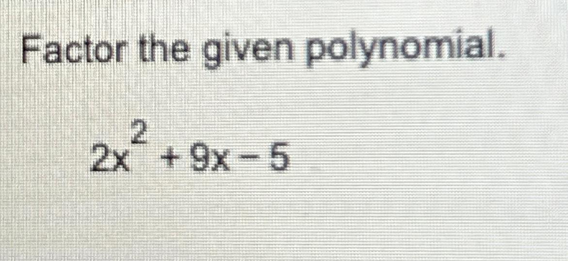 solved-factor-the-given-polynomial-2x2-9x-5-chegg