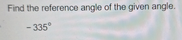 Solved Find the reference angle of the given angle.-335° | Chegg.com